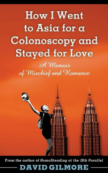 How I Went to Asia for a Colonoscopy and Stayed for Love: A Memoir of Mischief and Romance