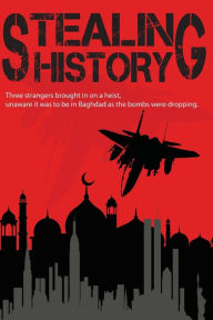 Title: Stealing History: They Knew they had a job to do. They didnt know it was be theft in Baghdad, while the bombs were dropping. Inspired by true events., Author: Steven Petronio