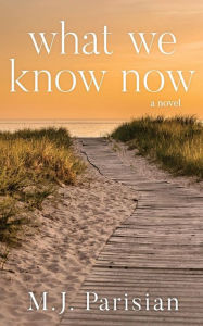 Title: What We Know Now, Author: M J Parisian