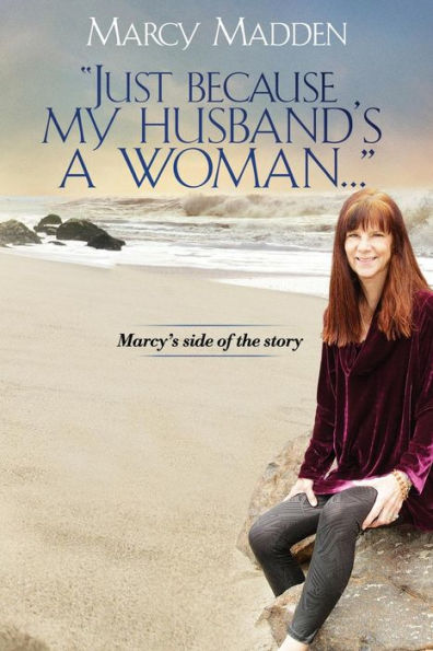 "Just Because My Husband's A Woman...": Marcy's side of the story