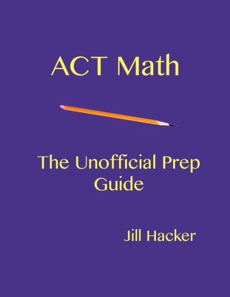 ACT Math: The Unofficial Prep Guide