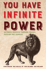 Title: You Have Infinite Power: Ultimate Success Through Energy, Passion and Purpose, Author: Paul Melella Jr