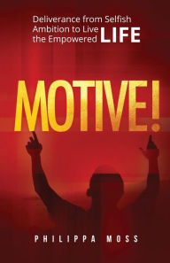 Title: MOTIVE!: Deliverance from Selfish Ambition to Live the Empowered Life, Author: Philippa Moss