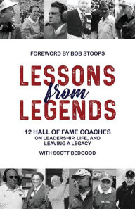 Title: Lessons from Legends: 12 Hall of Fame Coaches on Leadership, Life, and Leaving a Legacy, Author: Scott Bedgood