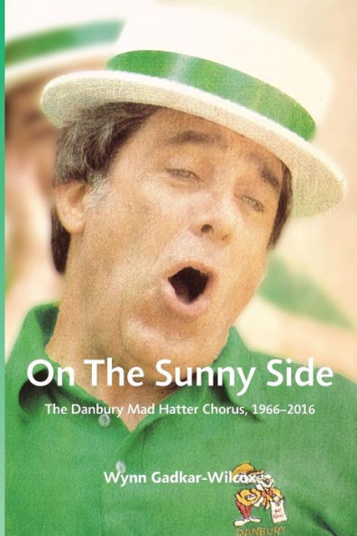 On the Sunny Side: The Danbury Mad Hatter Chorus, 1966-2016
