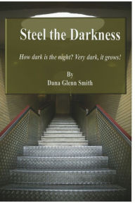 Title: Steel the Darkness: A Nightmare storm is brewing, and it comes from hell, Author: Smith G Dana