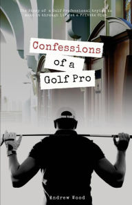 Title: Confessions of a Golf Pro, Author: Andrew Wood