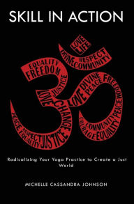 Textbook direct download Skill in Action: Radicalizing Your Yoga Practice to Create a Just World 9781611809572 MOBI ePub by Michelle Cassandra Johnson (English literature)