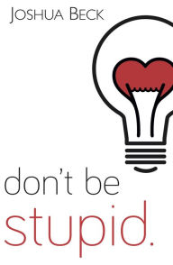 Title: Don't be stupid.: A call for Christians to believe and live an intelligent faith, Author: Blue Angels