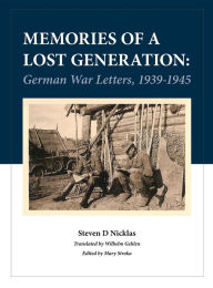 Title: Memories of a Lost Generation: German War Letters, 1939 - 1945, Author: Steve Nicklas