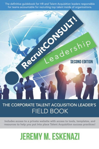 RecruitCONSULT! Leadership: The Corporate Talent Acquisition Leader's Field Book