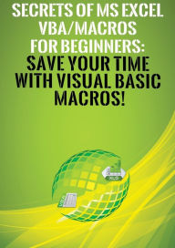 Title: Secrets of MS Excel VBA/Macros for Beginners: Save Your Time With Visual Basic Macros!, Author: Andrei S. Besedin