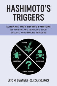 Title: Hashimoto's Triggers: Eliminate Your Thyroid Symptoms By Finding And Removing Your Specific Autoimmune Triggers, Author: Eric M Osansky