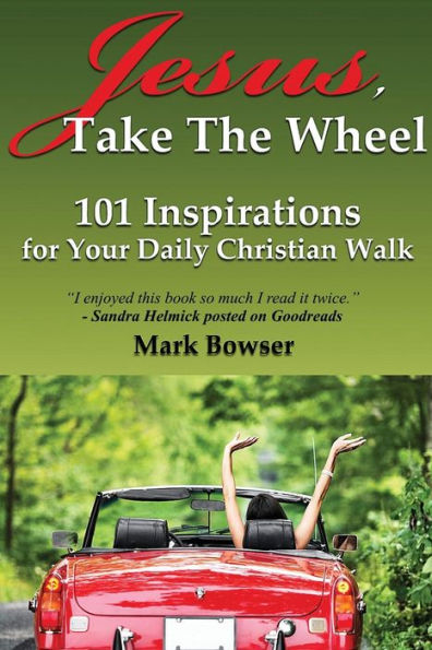 Jesus, Take the Wheel: 101 Inspirations for Your Daily Christian Walk