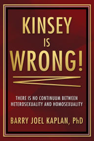 Title: Kinsey is Wrong!: There is No Continuum Between Heterosexuality and Homosexuality, Author: Byrdi