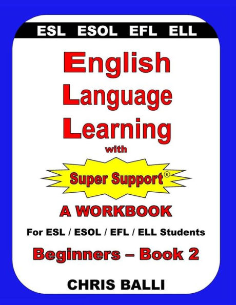 English Language Learning with Super Support: Beginners - Book 2: A WORKBOOK For ESL / ESOL / EFL / ELL Students