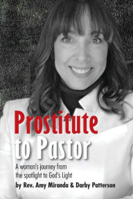 Title: Prostitute to Pastor: A Woman's Journey from the Spotlight to God's Light, Author: Darby Lee Patterson