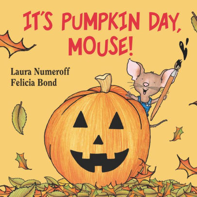 It’s Pumpkin Day, Mouse! by Laura Numeroff