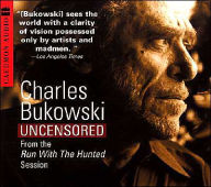 Title: Charles Bukowski Uncensored: From the Run with the Hunted Session, Author: Charles Bukowski