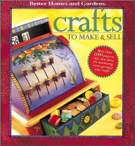 Title: Crafts to Make and Sell: Over 1,000 Tips and Ideas for Marketing, (Even Giving!) Your Crafts, Author: Better Homes & Gardens