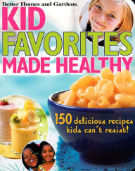 Title: Kid Favorites Made Healthy: 150 Delicious Recipes Kids Can't Resist!, Author: Better Homes and Gardens