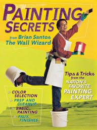 Title: Painting Secrets: Tips & Tricks from the Nation's Favorite Painting Expert, Author: Brian Santos