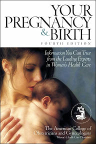 Title: Your Pregnancy and Birth / Edition 4, Author: Staff of American College of Obstetricians &. Gynecologists