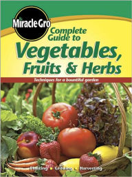 Title: Complete Guide to Vegetables Fruits and Herbs, Author: Miracle-Gro