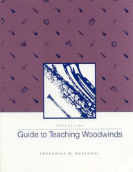 Title: Guide To Teaching Woodwinds / Edition 5, Author: Frederick W. Westphal Guide to Teaching Woodwinds