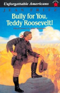 Title: Bully for You, Teddy Roosevelt!, Author: Jean Fritz