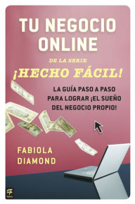 Title: Tu negocio online Hecho Fácil!: La guía paso a paso para lograr el sueño del negocio propio!, Author: Fabiola Diamond