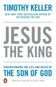 Title: Jesus the King: Understanding the Life and Death of the Son of God, Author: Timothy Keller
