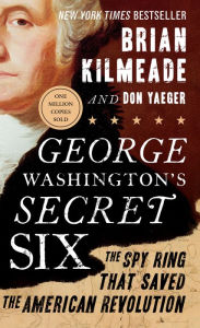 Title: George Washington's Secret Six: The Spy Ring That Saved the American Revolution, Author: Brian Kilmeade