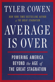 Title: Average Is Over: Powering America Beyond the Age of the Great Stagnation, Author: Tyler Cowen