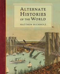 Title: Alternate Histories of the World, Author: Matthew Buchholz