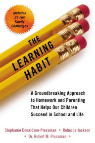 Title: The Learning Habit: A Groundbreaking Approach to Homework and Parenting that Helps Our Children Succeed in School and Life, Author: Stephanie Donaldson-Pressman