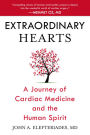 Extraordinary Hearts: A Journey of Cardiac Medicine and the Human Spirit