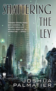 Title: Shattering the Ley, Author: Joshua Palmatier