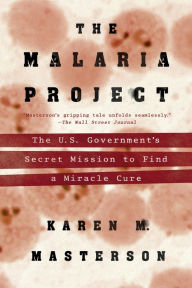 Title: The Malaria Project: The U.S. Government's Secret Mission to Find a Miracle Cure, Author: Karen M. Masterson