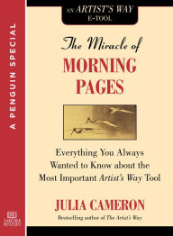 Title: The Miracle of Morning Pages: Everything You Always Wanted to Know About the Most Important Artist's Way Tool: A Special from Tarcher/Penguin, Author: Julia Cameron
