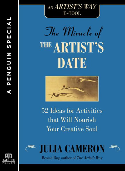 The Miracle of the Artist's Date: 52 Ideas for Activities that will Nourish Your Creative Soul: A Special from Tarcher/Penguin