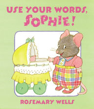 Title: Use Your Words, Sophie, Author: Rosemary Wells