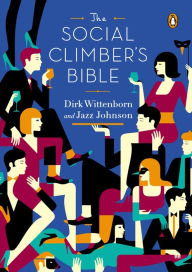 Title: The Social Climber's Bible: A Book of Manners, Practical Tips, and Spiritual Advice for the Upwardly Mobile, Author: Dirk Wittenborn