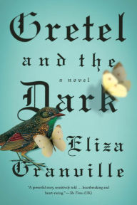 Title: Gretel and the Dark: A Novel, Author: Eliza Granville