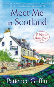 Title: Meet Me in Scotland (Kilts and Quilts Series #2), Author: Patience Griffin