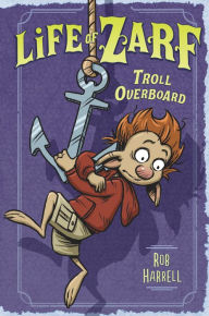 Title: Life of Zarf: Troll Overboard, Author: Rob Harrell