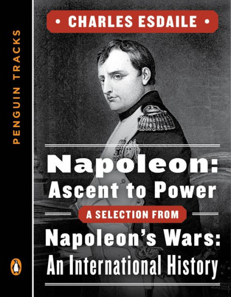 Napoleon: Ascent to Power: A Selection from Napoleon's Wars: An International History (Penguin Tracks)