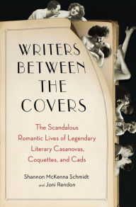 Title: Writers Between the Covers: The Scandalous Romantic Lives of Legendary Literary Casanovas, Coquettes, and Cads, Author: Joni Rendon