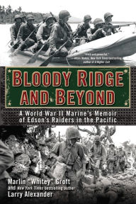 Title: Bloody Ridge and Beyond: A World War II Marine's Memoir of Edson's Raiders in the Pacific, Author: Marlin Groft