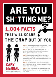 Title: Are You Sh*tting Me?: 1,004 Facts That Will Scare the Crap Out of You, Author: Cary McNeal